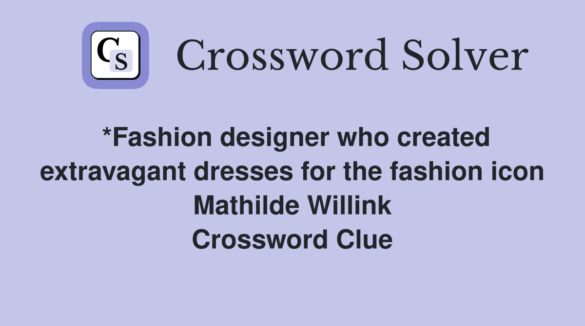 *Fashion designer who created extravagant dresses for the fashion icon
